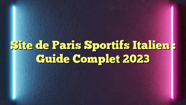 Site de Paris Sportifs Italien : Guide Complet 2023