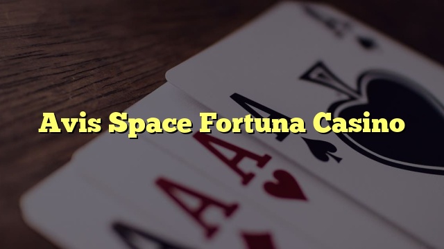 Avis Space Fortuna Casino