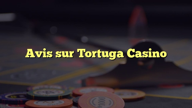 Avis sur Tortuga Casino