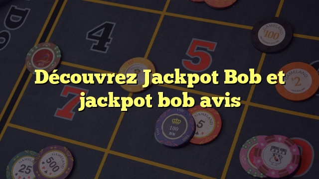 Découvrez Jackpot Bob et jackpot bob avis