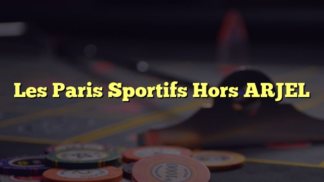 Les Paris Sportifs Hors ARJEL