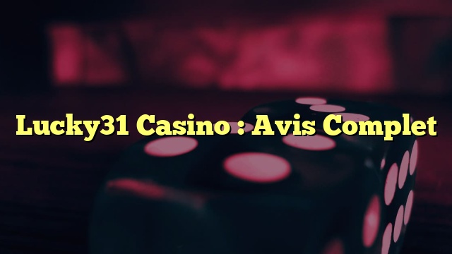 Lucky31 Casino : Avis Complet